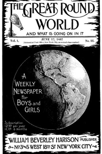The Great Round World and What Is Going On In It, Vol. 1, No. 32, June 17, 1897 A Weekly Magazine for Boys and Girls