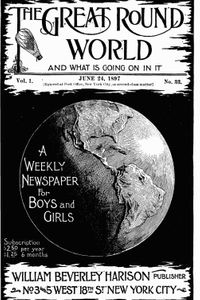 The Great Round World and What Is Going On In It, Vol. 1, No. 33, June 24, 1897 A Weekly Magazine for Boys and Girls
