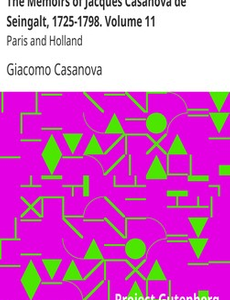 The Memoirs of Jacques Casanova de Seingalt, 1725-1798. Volume 11: Paris and Holland