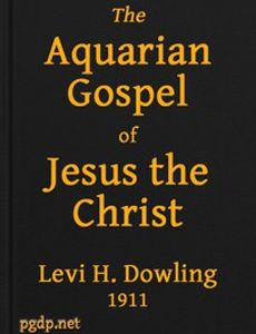 The Aquarian Gospel of Jesus the Christ The Philosophic and Practical Basis of the Religion of the Aquarian Age of the World and of The Church Universal