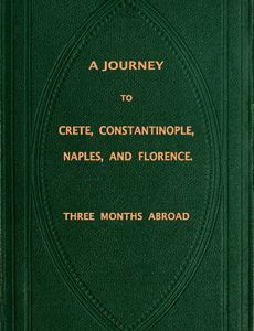 A Journey to Crete, Costantinople, Naples and Florence: Three Months Abroad